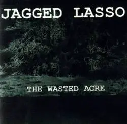 Jagged Lasso : The Wasted Acre